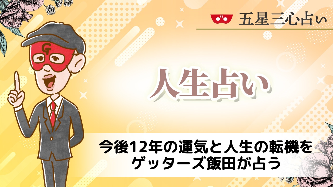 人生占い｜今後12年の運気と人生の転機をゲッターズ飯田が占う
