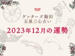 ゲッターズ飯田の五星三心占い【2023年12月の運勢】