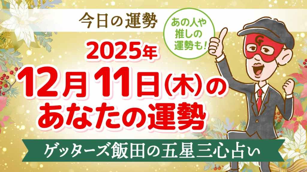今日の運勢占い【2025/12/11(木)の運勢】ゲッターズ飯田が五星三心で占う
