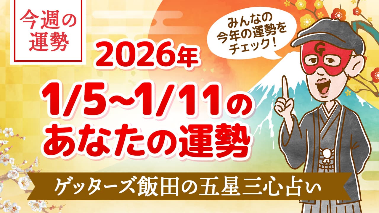 【今日の運勢占い】2026/1/5～1/11の今週の運勢【ゲッターズ飯田が五星三心で占う】 | ゲッターズ飯田公式占いサイト※無料占いあり