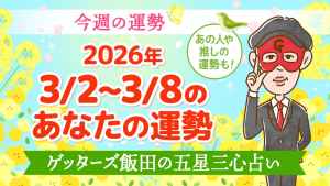【今日の運勢占い】2026/3/2～3/8の今週の運勢【ゲッターズ飯田が五星三心で占う】