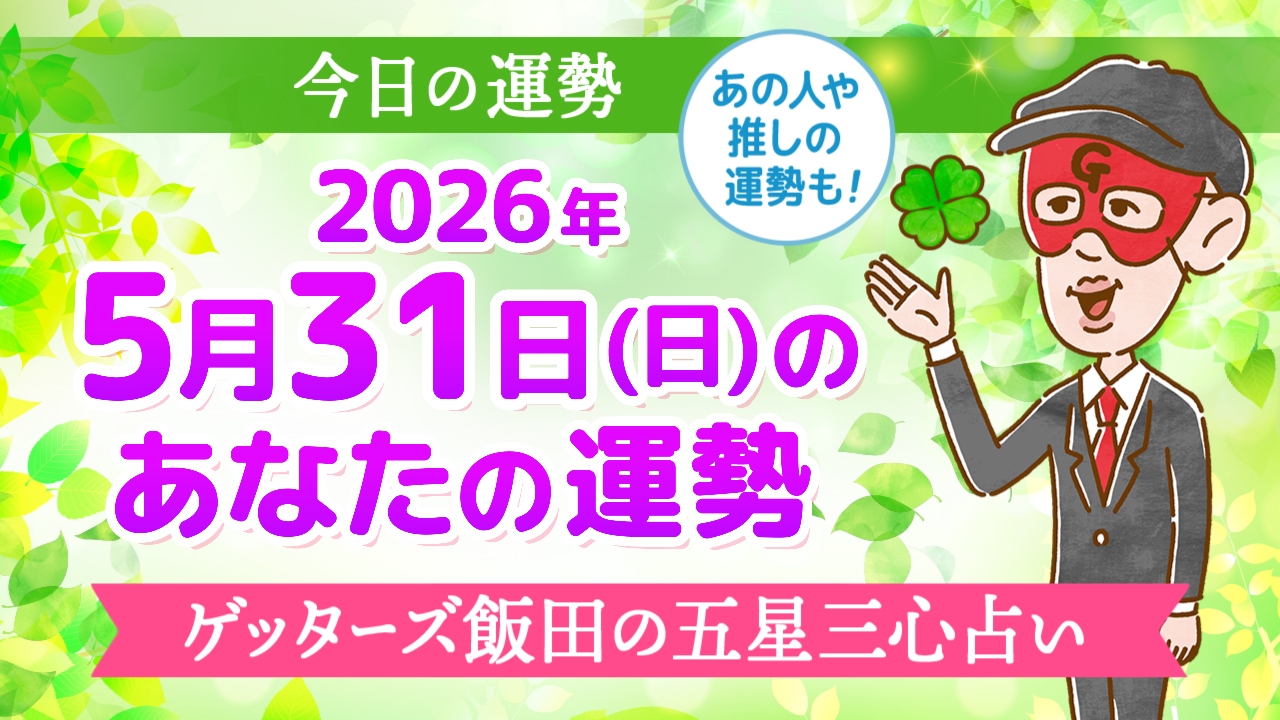 【今日の運勢占い】2026年5月31日(日)の運勢を占う【五星三心占いの12星座タイプ別に紹介】 | ゲッターズ飯田公式占いサイト※無料占いあり